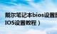 戴尔笔记本bios设置图解中文（戴尔笔记本BIOS设置教程）