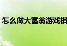怎么做大富翁游戏棋（大富翁棋牌制作方法）