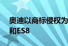 奥迪以商标侵权为由起诉蔚来汽车 涉及ES6和ES8