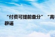 “付费可提前查分”“高考数学均分揭露”江苏教育考试院辟谣