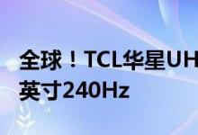 全球！TCL华星UHD R1000电竞屏量产：32英寸240Hz
