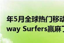 年5月全球热门移动游戏下载量TOP10：Subway Surfers赢麻了
