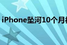 iPhone坠河10个月被找回：开机后令人惊喜