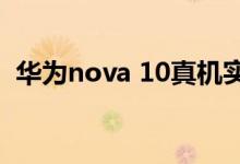 华为nova 10真机实拍曝光！外观全面升级