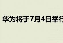 华为将于7月4日举行发布会 新品实拍图曝光