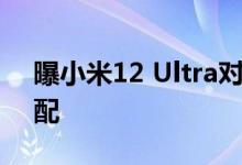 曝小米12 Ultra对称双扬、百瓦快充惨遭减配