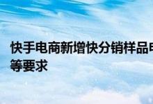 快手电商新增快分销样品申请服务管理规则 明确“0元申样”等要求