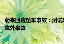 蔚来回应坠车事故：测试车辆坠落造成两名测试人员罹难 是意外事故
