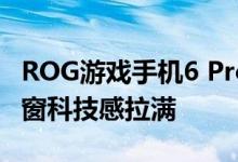 ROG游戏手机6 Pro入网证件照公布：炫酷视窗科技感拉满