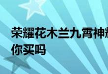 荣耀花木兰九霄神辉皮肤上线：价值2000块 你买吗