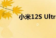 小米12S Ultra版曝光 徕卡加持