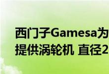 西门子Gamesa为北海Moray West风电场提供涡轮机 直径222米