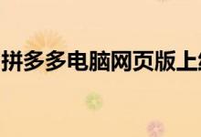 拼多多电脑网页版上线：微信扫一扫就能下单