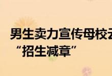 男生卖力宣传母校云南农大！网友吐槽：实为“招生减章”