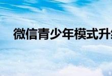 微信青少年模式升级：推出支付限额功能