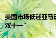 美国市场低迷亚马逊电商平台准备一年两次“双十一”