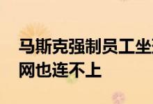 马斯克强制员工坐班计划受挫：没地方办公 网也连不上