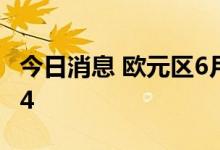 今日消息 欧元区6月工业景气指数同比增长7.4