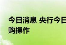 今日消息 央行今日开展1000亿元7天期逆回购操作