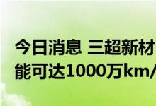今日消息 三超新材：预计7月底金刚线合计产能可达1000万km/年