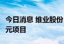 今日消息 维业股份：控股子公司中标16.56亿元项目