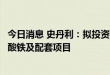 今日消息 史丹利：拟投资44.7亿元建设新能源材料前驱体磷酸铁及配套项目