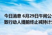 今日消息 6月29日午间公告一览：长安汽车实际控制人及一致行动人提前终止减持计划