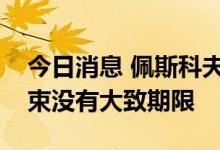 今日消息 佩斯科夫：俄罗斯特别军事行动结束没有大致期限