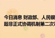 今日消息 财政部、人民银行与国际货币基金组织举行债务问题非正式协调机制第二次司局级会议