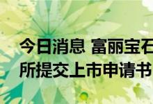 今日消息 富丽宝石国际控股有限公司向港交所提交上市申请书