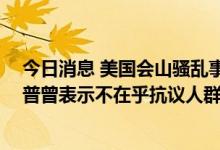 今日消息 美国会山骚乱事件第六场听证会举行 证人称特朗普曾表示不在乎抗议人群持有武器