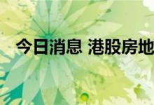 今日消息 港股房地产与物业管理板块走高