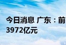 今日消息 广东：前5个月省重点项目完成投资3972亿元