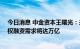 今日消息 中金资本王曙光：未来10年，新能源汽车行业股权融资需求将达万亿