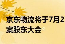 京东物流将于7月21日召开收购德邦股份决议案股东大会