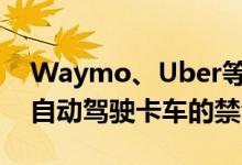 Waymo、Uber等公司敦促加州取消对重型自动驾驶卡车的禁令