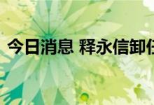 今日消息 释永信卸任郑州开元寺法定代表人