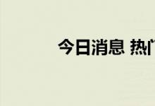 今日消息 热门中概股普遍走低