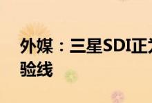外媒：三星SDI正为特斯拉4680电池准备试验线