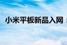 小米平板新品入网：处理器升级为骁龙888
