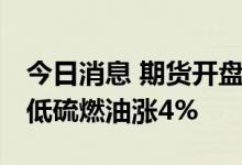 今日消息 期货开盘：国内期货开盘普遍上涨 低硫燃油涨4%