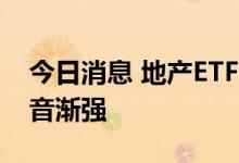 今日消息 地产ETF逆市大涨 基金“唱多”声音渐强