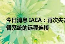 今日消息 IAEA：再次失去与乌克兰扎波罗热核电站安全监督系统的远程连接