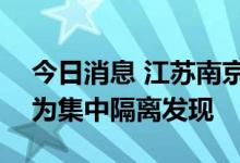 今日消息 江苏南京新增5例本土阳性病例 均为集中隔离发现