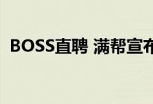 BOSS直聘 满帮宣布即日起恢复新用户注册
