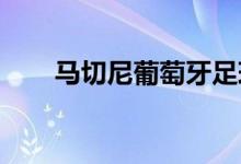 马切尼葡萄牙足球运动员的详细介绍