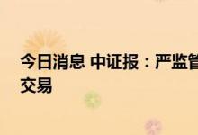 今日消息 中证报：严监管治理“隐蔽角落” 远离虚拟货币交易