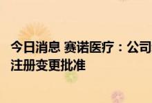 今日消息 赛诺医疗：公司新一代药物洗脱支架获得医疗器械注册变更批准