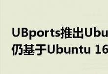 UBports推出Ubuntu Touch OTA-23更新 仍基于Ubuntu 16.04打造