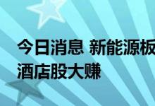 今日消息 新能源板块资金松动 明星基金重仓酒店股大赚